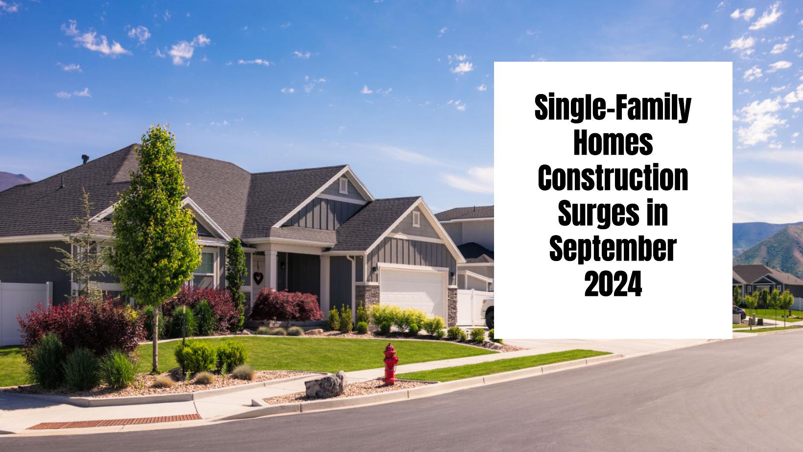 New single-family home constructions surge in September 2024 nationwide.