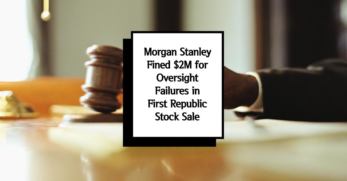 Morgan Stanley fined $2 million over deficient supervision of First Republic stock transaction.