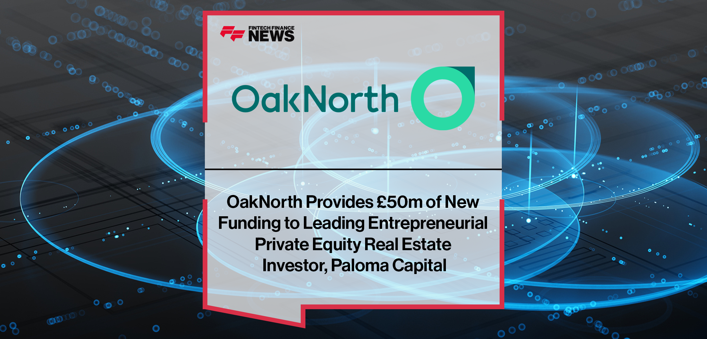 Paloma Capital receives £50m investment from OakNorth for UK real estate ventures.